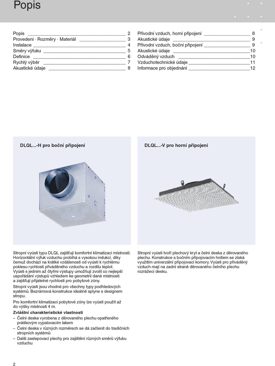..- pro horní připojení Stropní vyústi typu DLQL zajišťují komfortní klimatizaci místností.