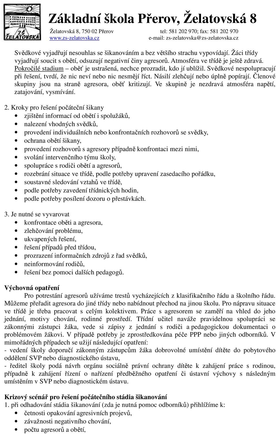 Členové skupiny jsou na straně agresora, oběť kritizují. Ve skupině je nezdravá atmosféra napětí, zatajování, vysmívání. 2.