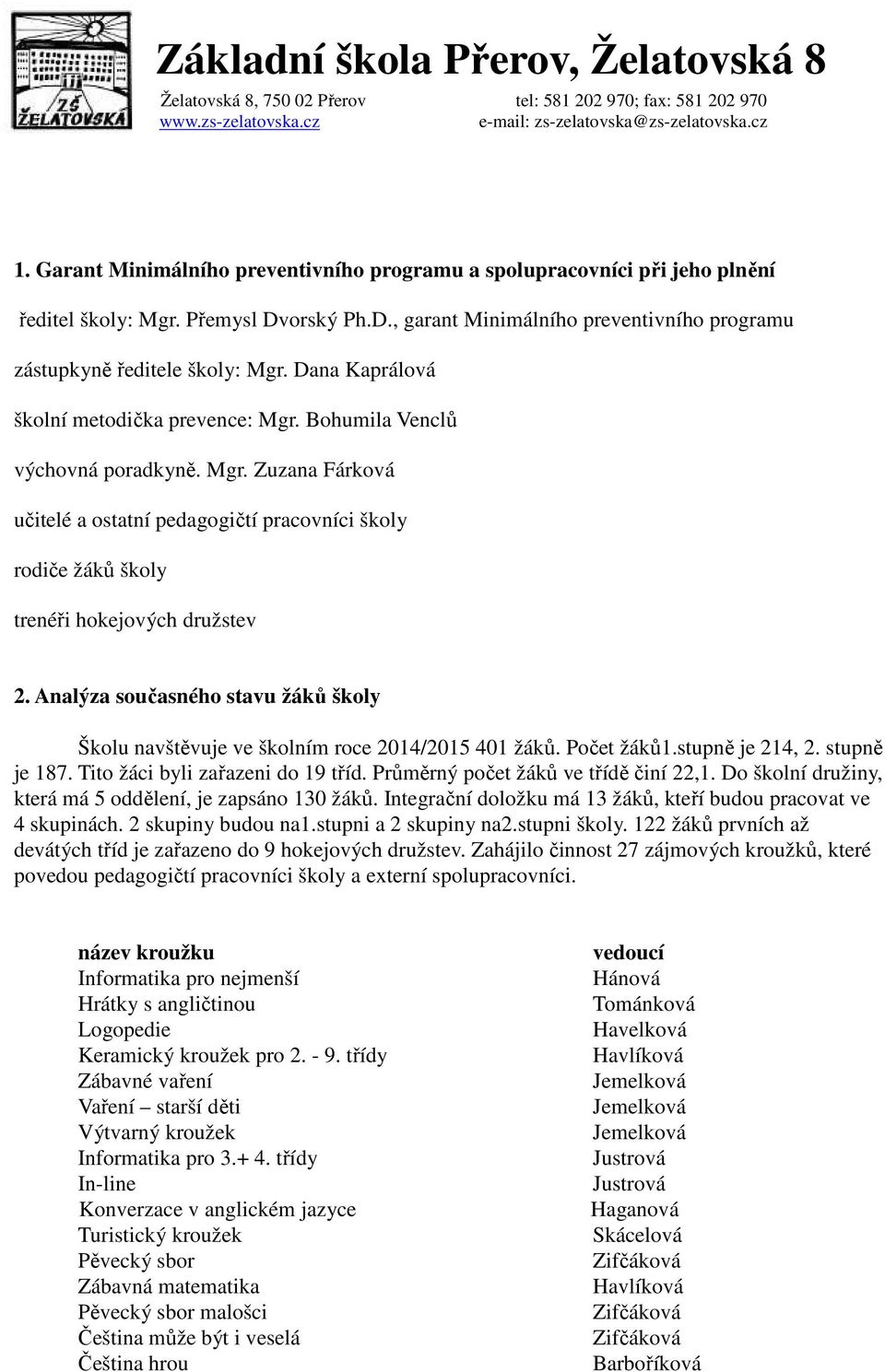 Analýza současného stavu žáků školy Školu navštěvuje ve školním roce 2014/2015 401 žáků. Počet žáků1.stupně je 214, 2. stupně je 187. Tito žáci byli zařazeni do 19 tříd.