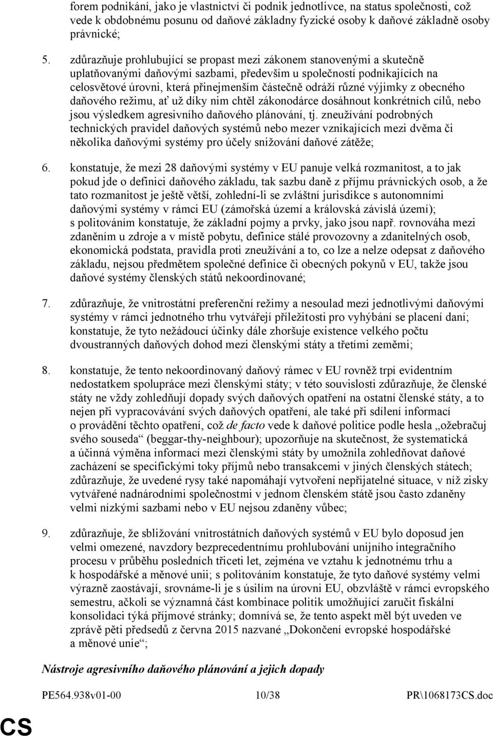 různé výjimky z obecného daňového režimu, ať už díky nim chtěl zákonodárce dosáhnout konkrétních cílů, nebo jsou výsledkem agresivního daňového plánování, tj.