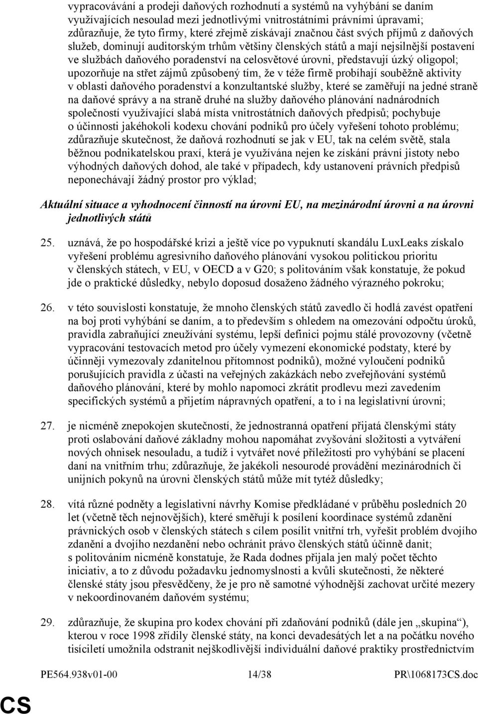 oligopol; upozorňuje na střet zájmů způsobený tím, že v téže firmě probíhají souběžně aktivity v oblasti daňového poradenství a konzultantské služby, které se zaměřují na jedné straně na daňové