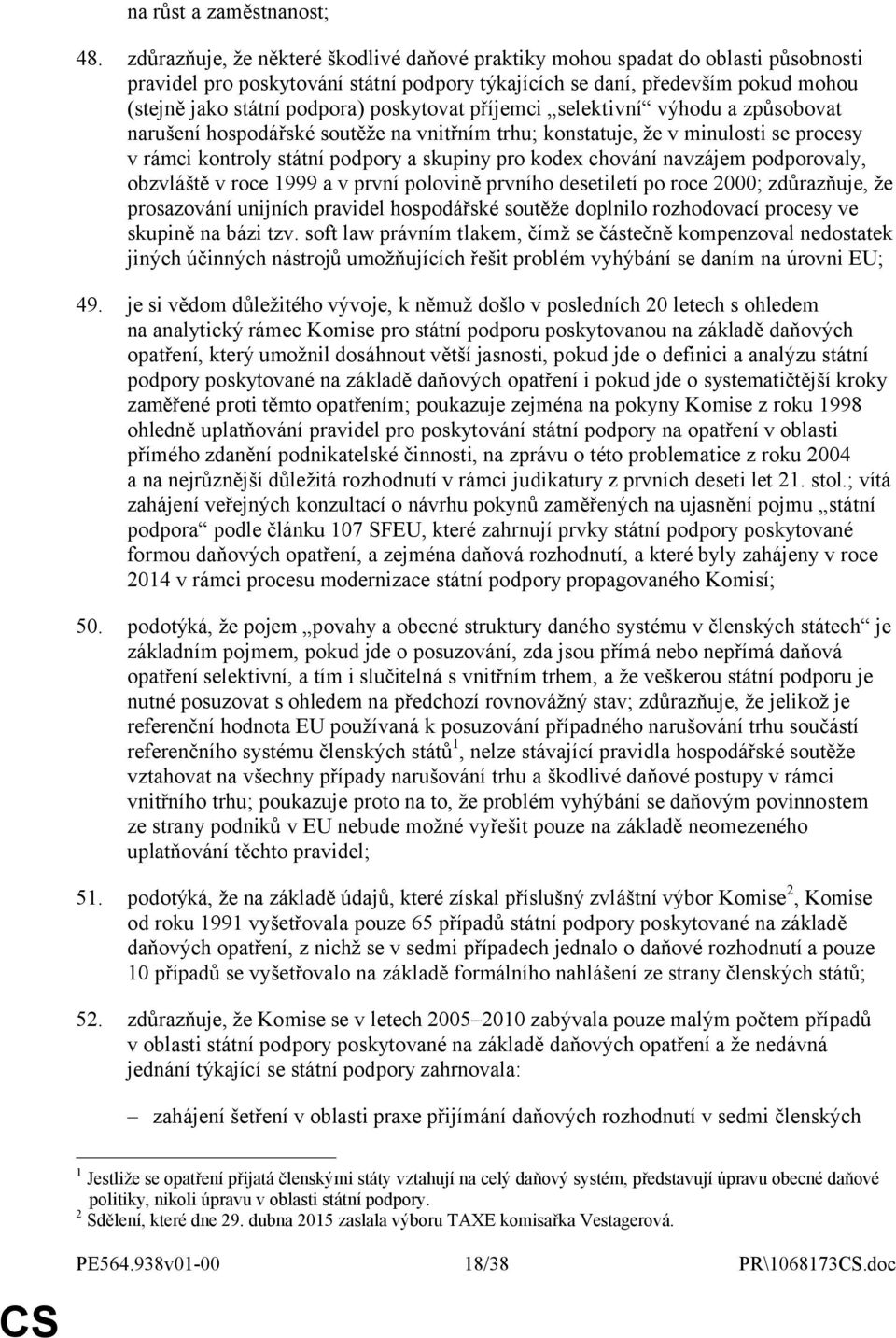 poskytovat příjemci selektivní výhodu a způsobovat narušení hospodářské soutěže na vnitřním trhu; konstatuje, že v minulosti se procesy v rámci kontroly státní podpory a skupiny pro kodex chování