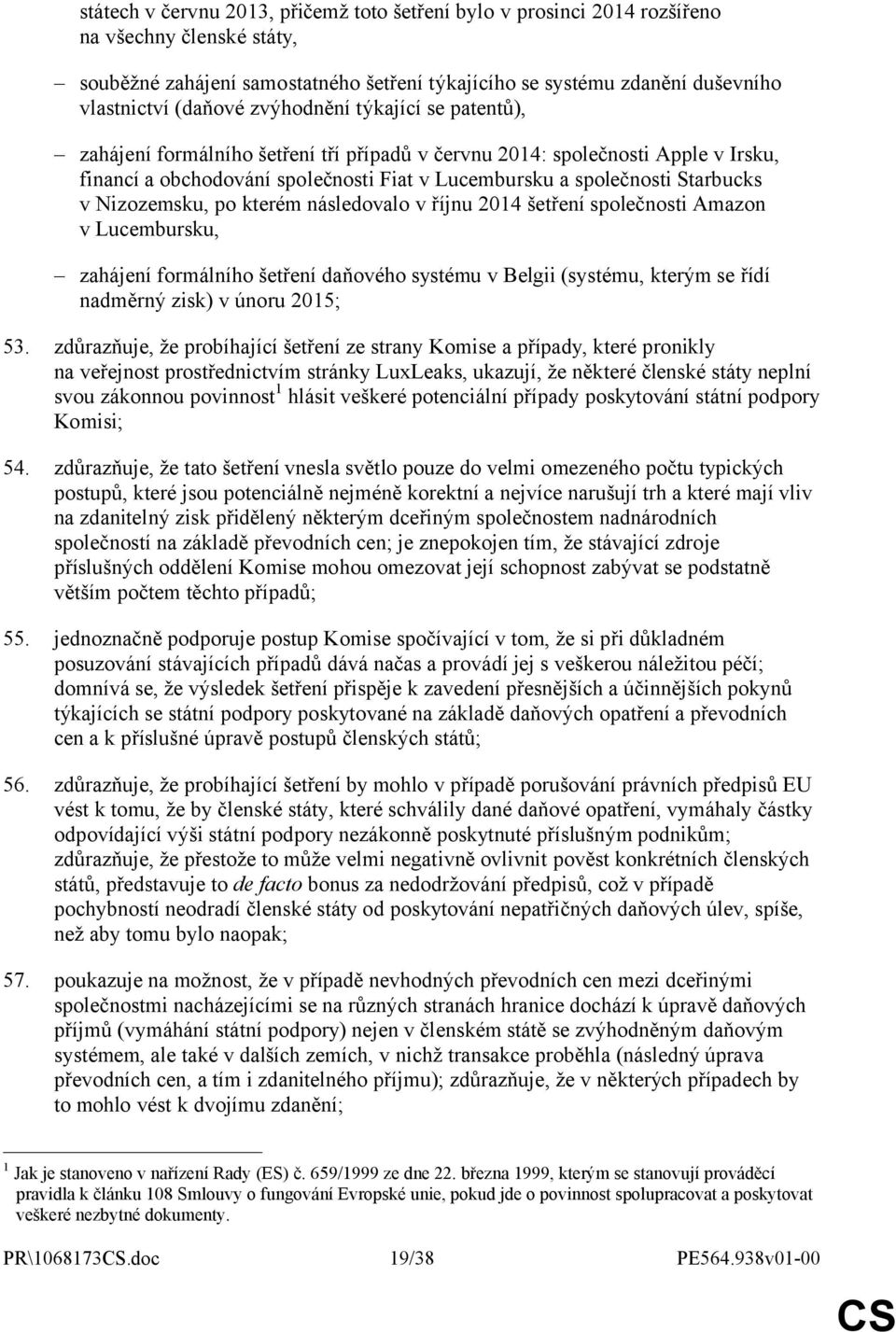 Nizozemsku, po kterém následovalo v říjnu 2014 šetření společnosti Amazon v Lucembursku, zahájení formálního šetření daňového systému v Belgii (systému, kterým se řídí nadměrný zisk) v únoru 2015; 53.