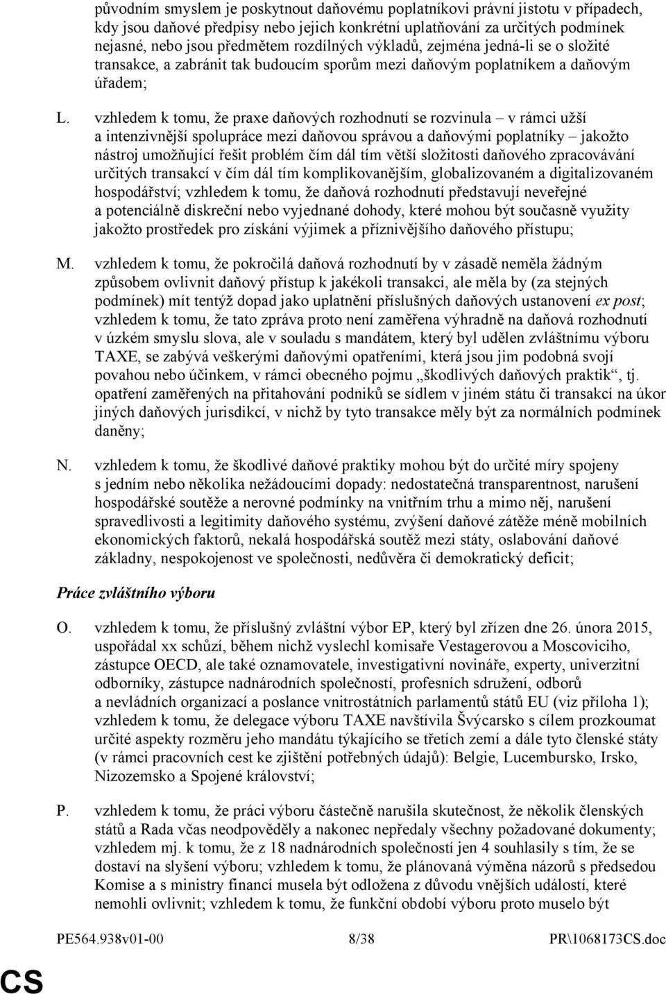 vzhledem k tomu, že praxe daňových rozhodnutí se rozvinula v rámci užší a intenzivnější spolupráce mezi daňovou správou a daňovými poplatníky jakožto nástroj umožňující řešit problém čím dál tím