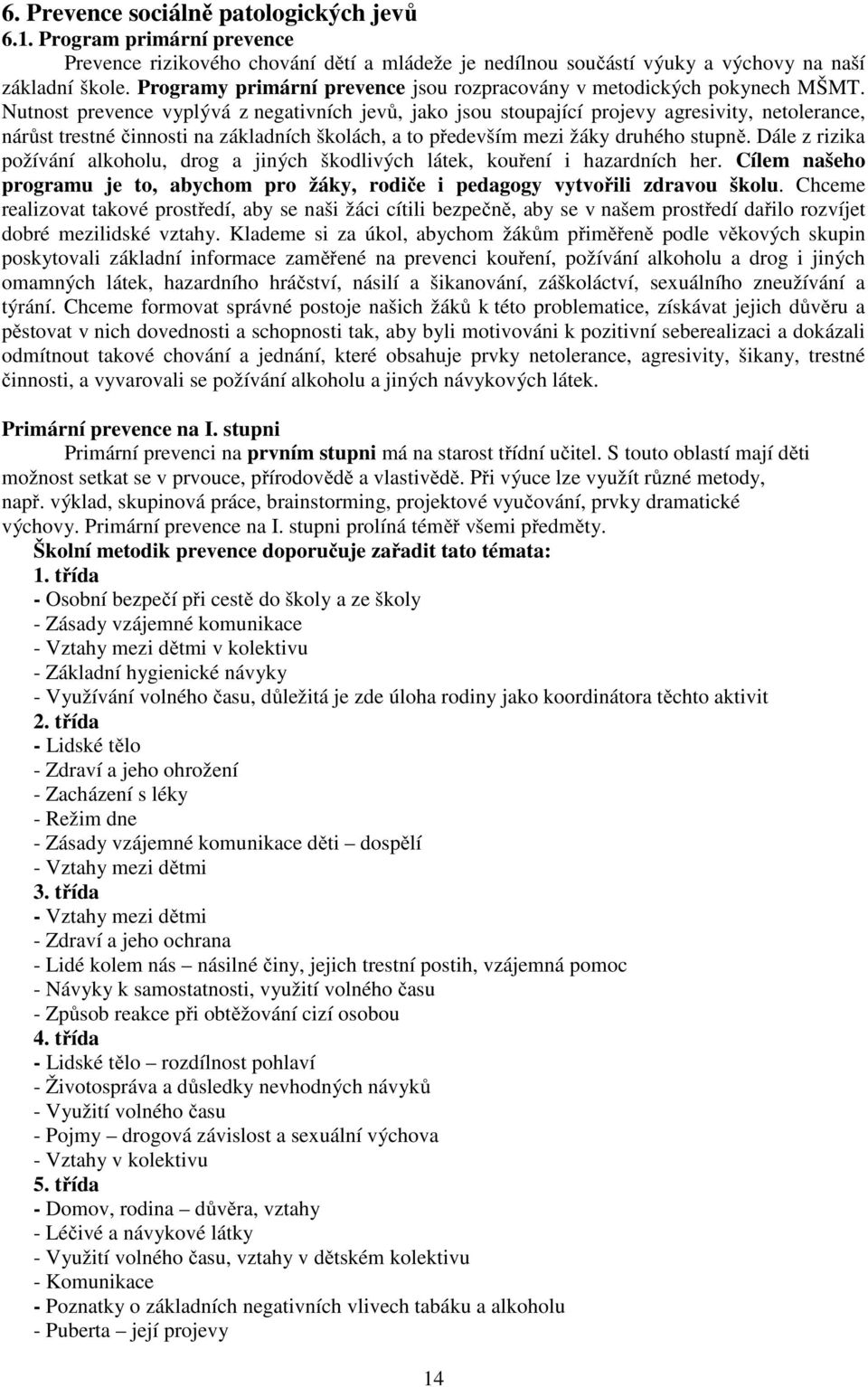 Nutnost prevence vyplývá z negativních jevů, jako jsou stoupající projevy agresivity, netolerance, nárůst trestné činnosti na základních školách, a to především mezi žáky druhého stupně.