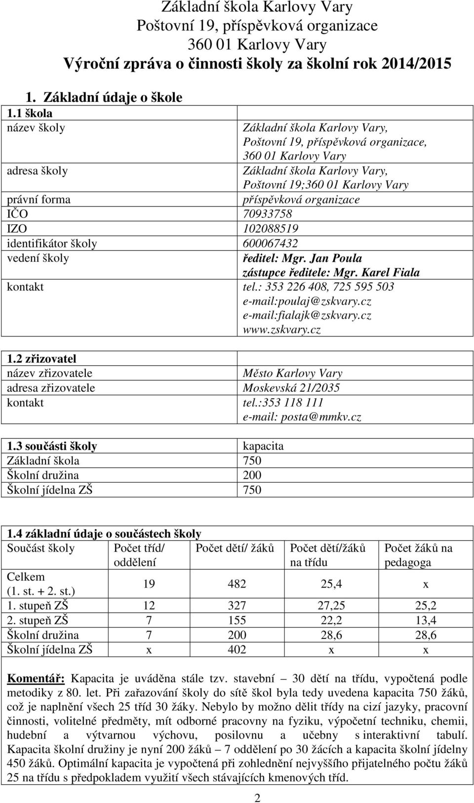 škola Karlovy Vary, Poštovní 19;360 01 Karlovy Vary příspěvková organizace vedení školy ředitel: Mgr. Jan Poula zástupce ředitele: Mgr. Karel Fiala kontakt tel.