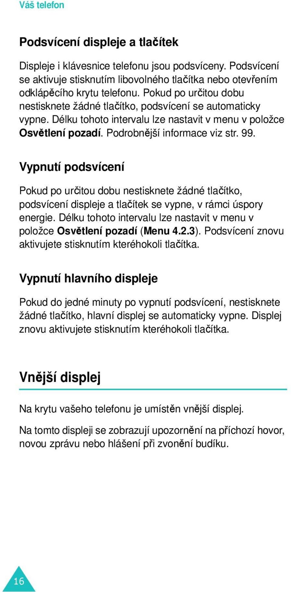 Vypnutí podsvícení Pokud po určitou dobu nestisknete žádné tlačítko, podsvícení displeje a tlačítek se vypne, v rámci úspory energie.