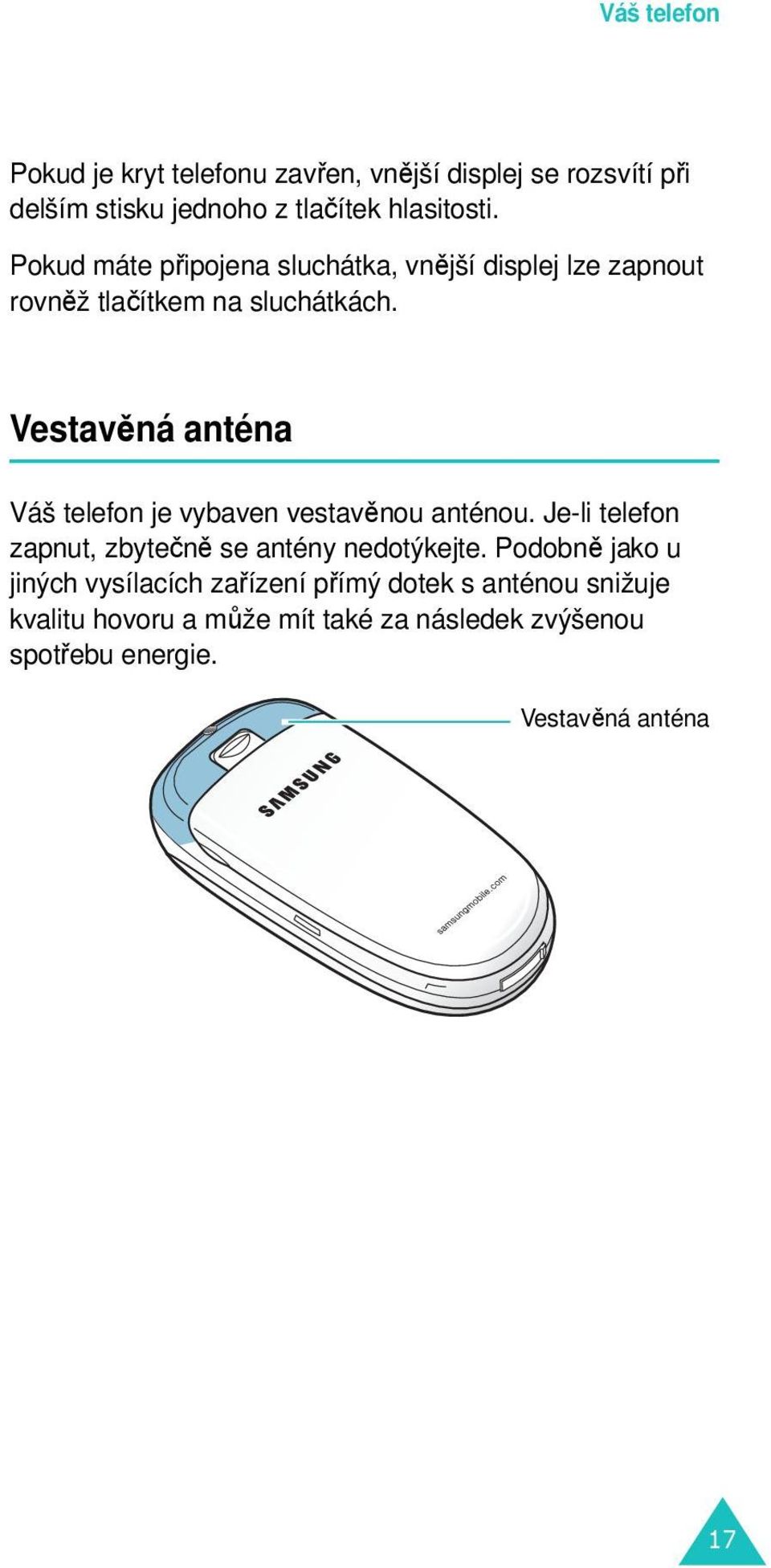 Vestavěná anténa Váš telefon je vybaven vestavěnou anténou. Je-li telefon zapnut, zbytečně se antény nedotýkejte.