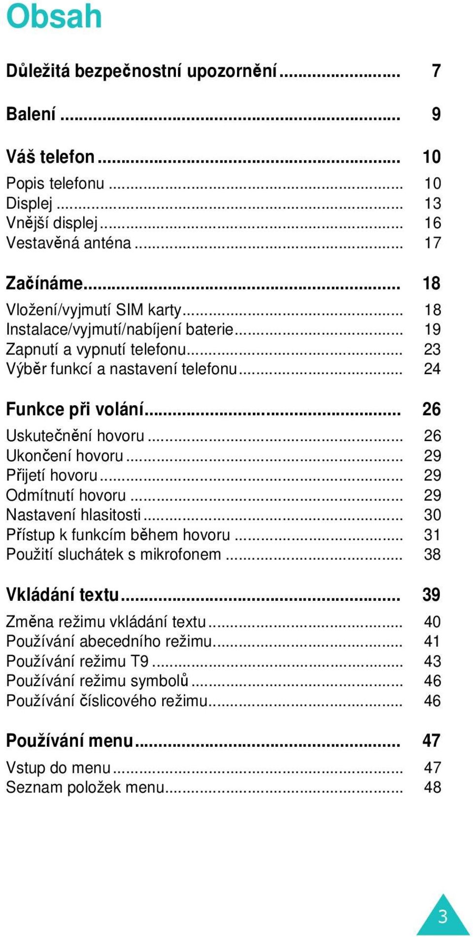 .. 29 Přijetí hovoru... 29 Odmítnutí hovoru... 29 Nastavení hlasitosti... 30 Přístup k funkcím během hovoru... 31 Použití sluchátek s mikrofonem... 38 Vkládání textu.