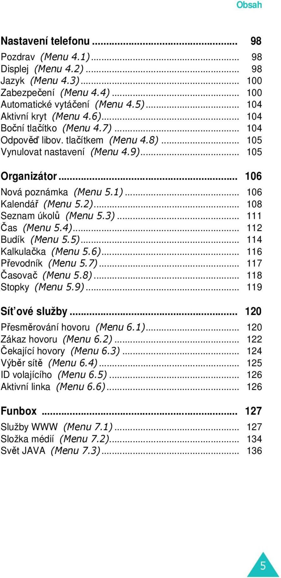 .. 108 Seznam úkolů (Menu 5.3)... 111 Čas (Menu 5.4)... 112 Budík (Menu 5.5)... 114 Kalkulačka (Menu 5.6)... 116 Převodník (Menu 5.7)... 117 Časovač (Menu 5.8)... 118 Stopky (Menu 5.9).