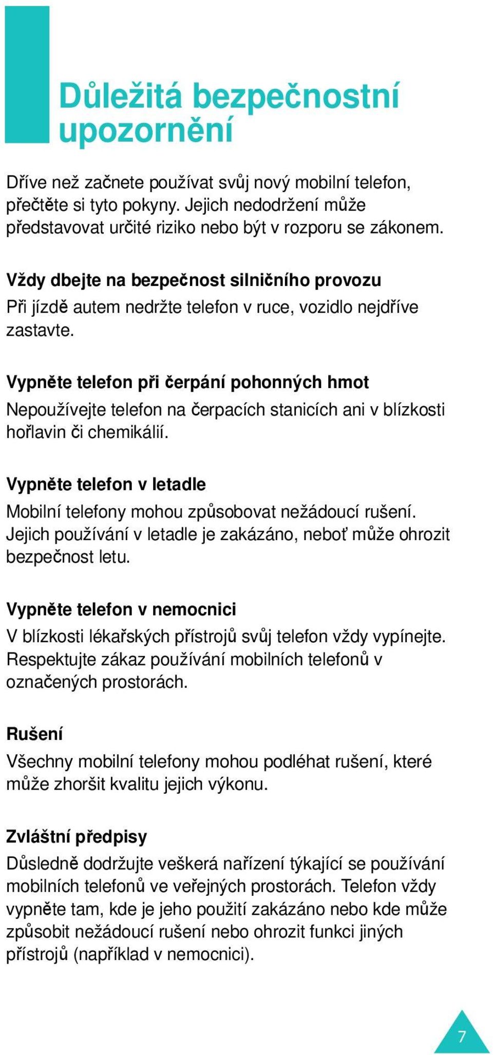 Vypněte telefon při čerpání pohonných hmot Nepoužívejte telefon na čerpacích stanicích ani v blízkosti hořlavin či chemikálií.