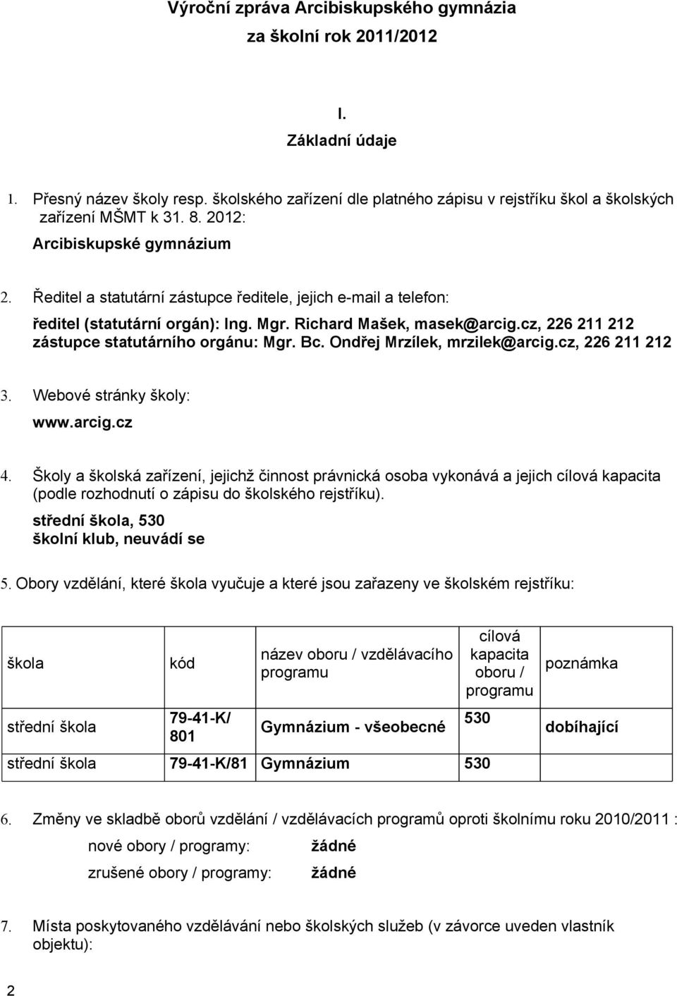 cz, 226 211 212 zástupce statutárního orgánu: Mgr. Bc. Ondřej Mrzílek, mrzilek@arcig.cz, 226 211 212 3. Webové stránky školy: www.arcig.cz 4.