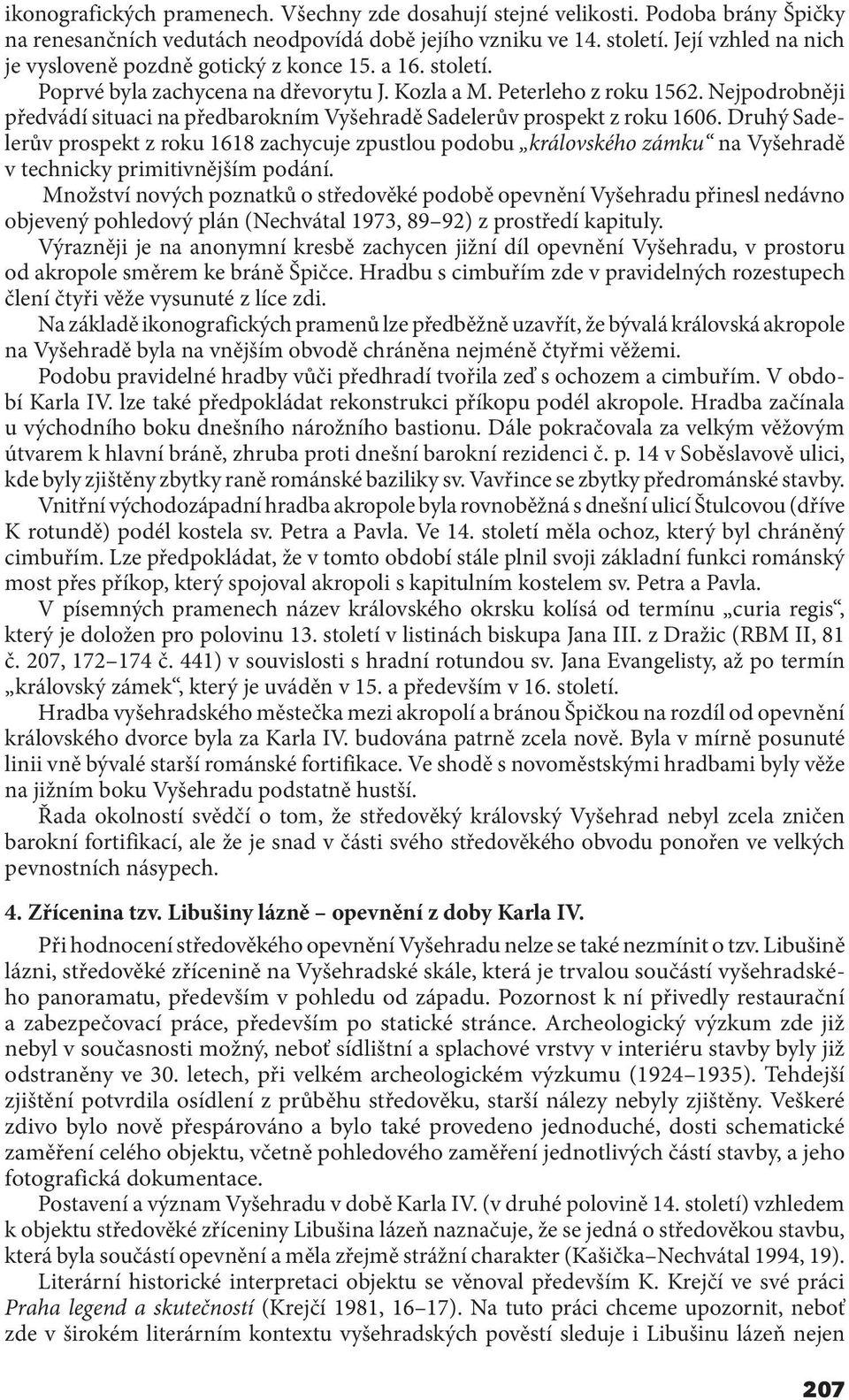 Nejpodrobněji předvádí situaci na předbarokním Vyšehradě Sadelerův prospekt z roku 1606.