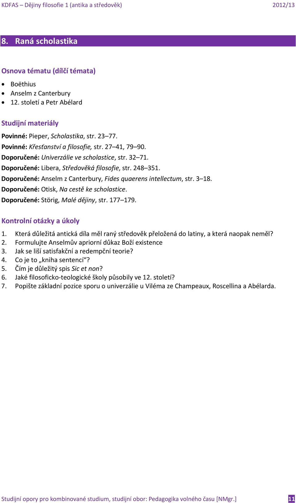 Doporučené: Otisk, Na cestě ke scholastice. Doporučené: Störig, Malé dějiny, str. 177 179. 1. Která důležitá antická díla měl raný středověk přeložená do latiny, a která naopak neměl? 2.
