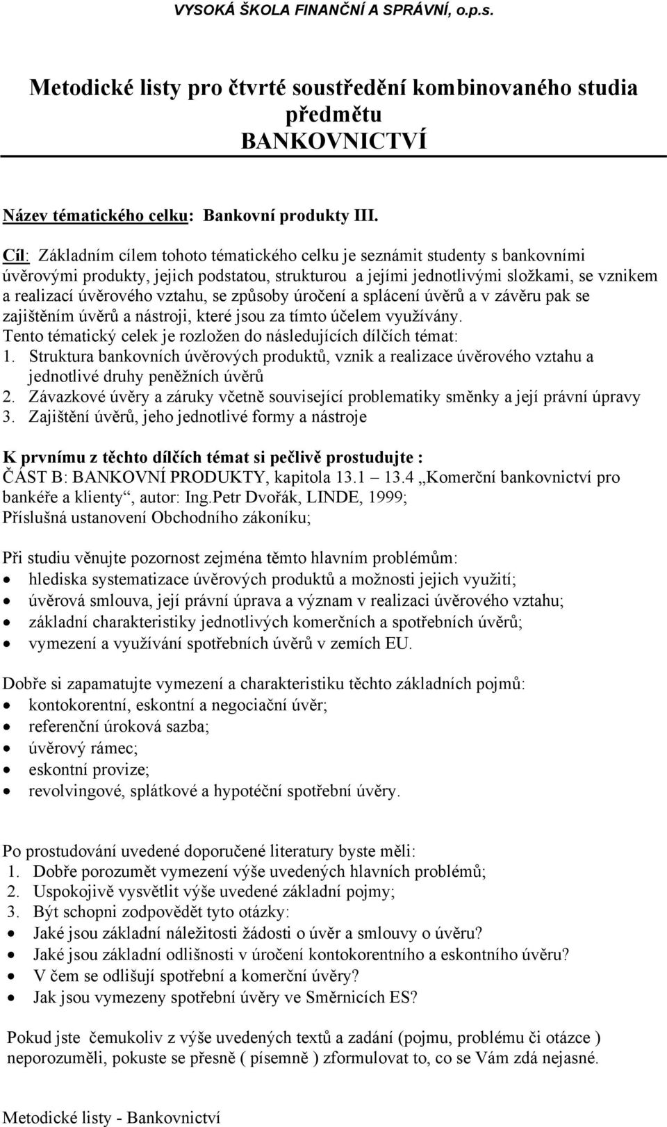 vztahu, se způsoby úročení a splácení úvěrů a v závěru pak se zajištěním úvěrů a nástroji, které jsou za tímto účelem využívány. Tento tématický celek je rozložen do následujících dílčích témat: 1.