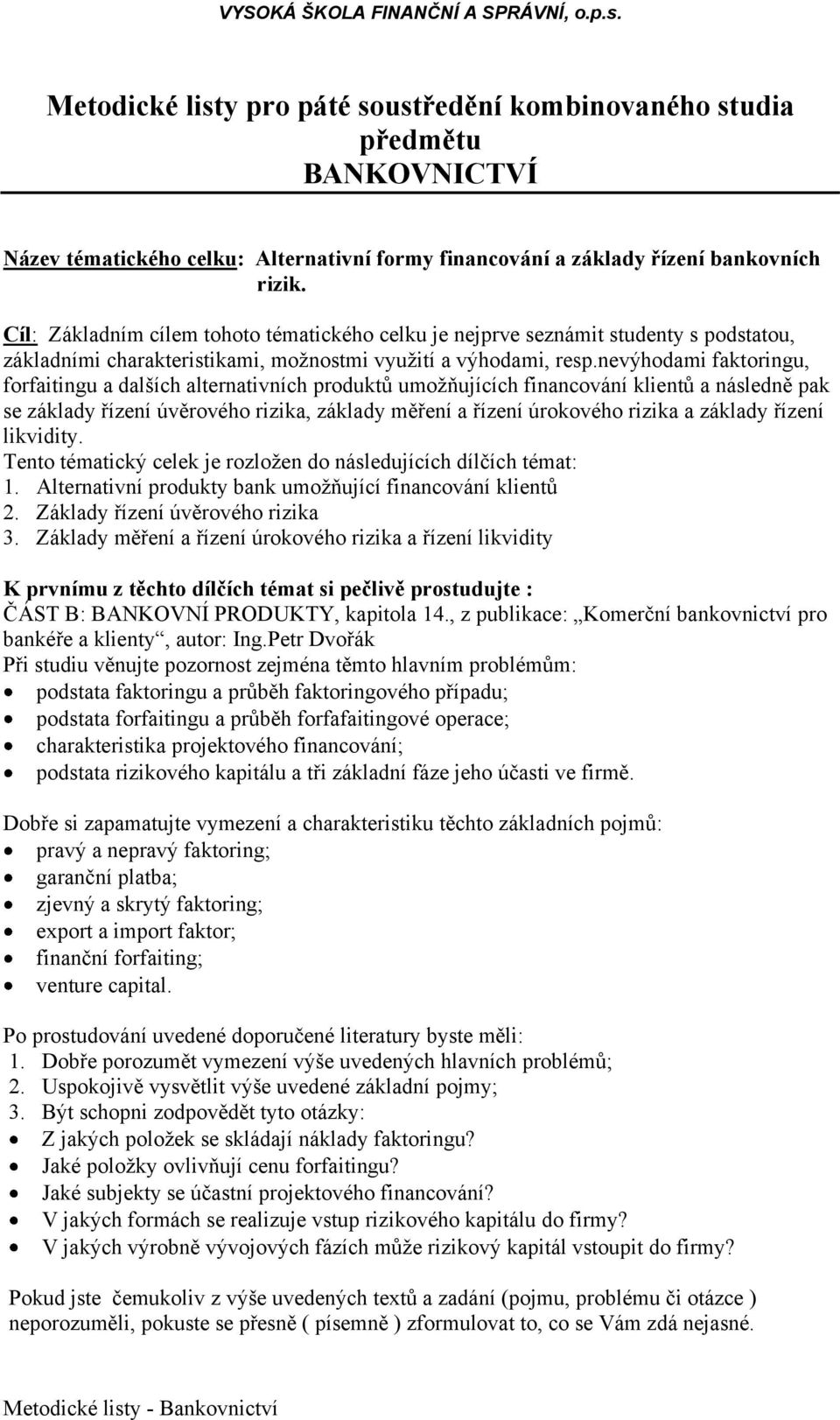 nevýhodami faktoringu, forfaitingu a dalších alternativních produktů umožňujících financování klientů a následně pak se základy řízení úvěrového rizika, základy měření a řízení úrokového rizika a