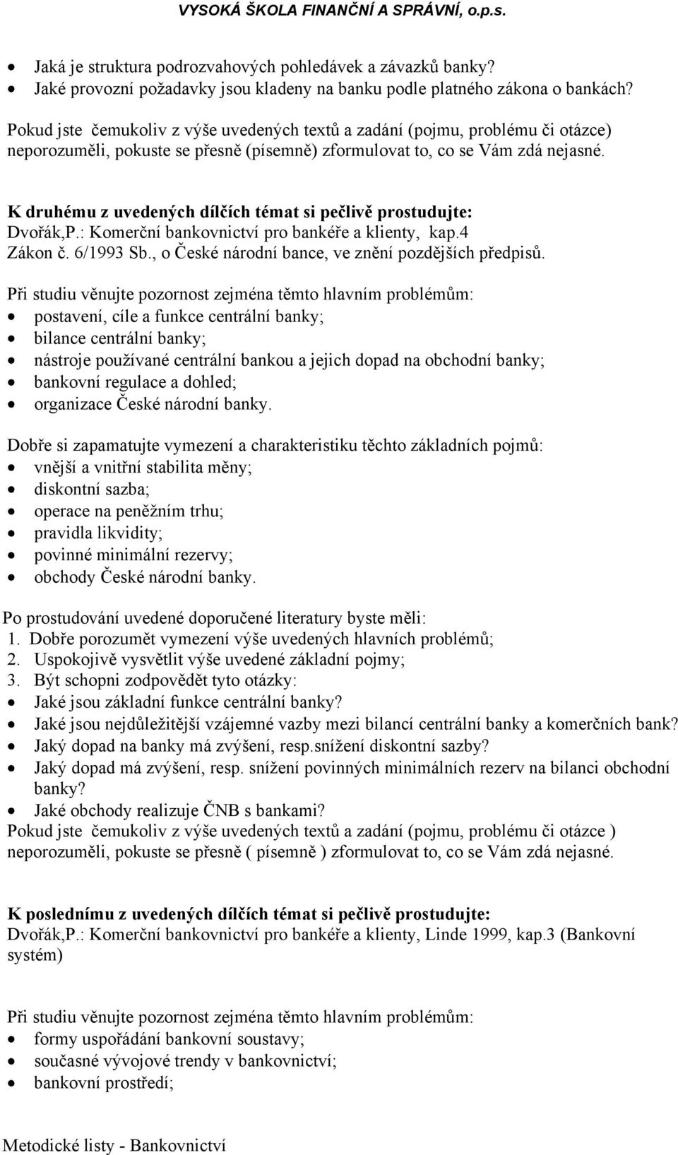 K druhému z uvedených dílčích témat si pečlivě prostudujte: Dvořák,P.: Komerční bankovnictví pro bankéře a klienty, kap.4 Zákon č. 6/1993 Sb., o České národní bance, ve znění pozdějších předpisů.