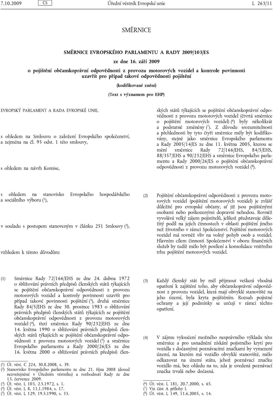 EVROPSKÝ PARLAMENT A RADA EVROPSKÉ UNIE, s ohledem na Smlouvu o založení Evropského společenství, a zejména na čl. 95 odst.