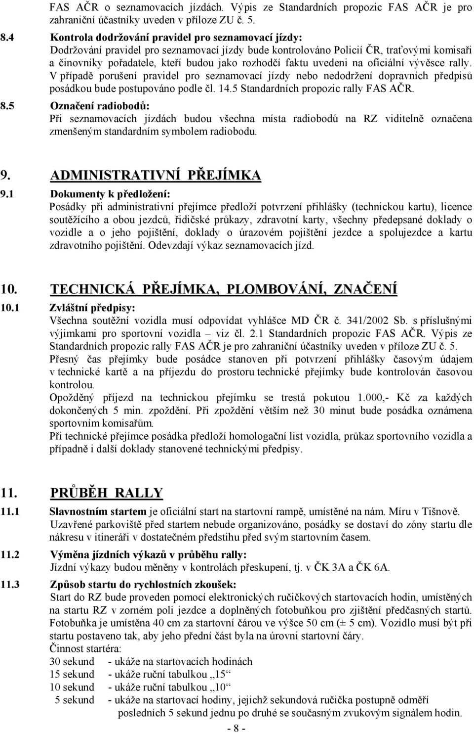 faktu uvedeni na oficiální vývěsce rally. V případě porušení pravidel pro seznamovací jízdy nebo nedodržení dopravních předpisů posádkou bude postupováno podle čl. 14.