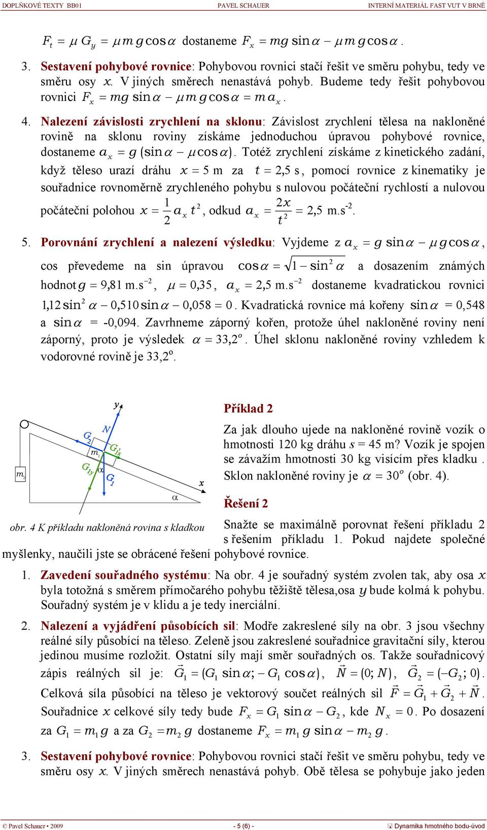 z kineického zadání, kdž ěleso urazí dráhu 5 m za,5 s, pomocí rovnice z kinemaik je souřadnice rovnoměrně zrchleného pohbu s nulovou počáeční rchlosí a nulovou 1 počáeční polohou a, odkud a, 5 ms - 5