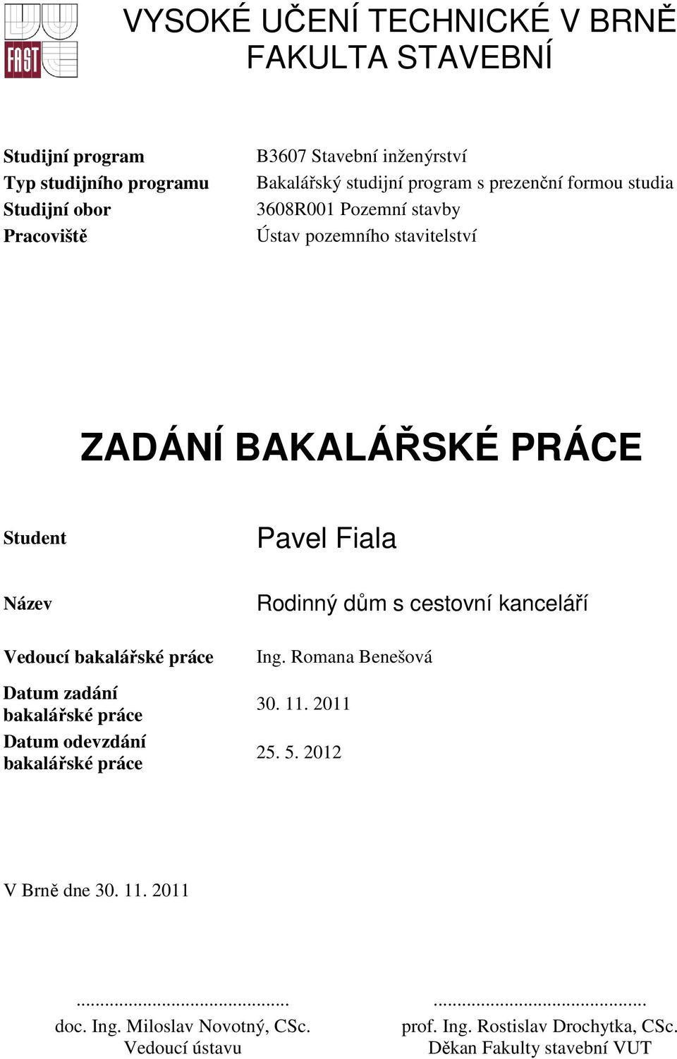 Vedoucí bakalářské práce Datum zadání bakalářské práce Datum odevzdání bakalářské práce Rodinný dům s cestovní kanceláří Ing. Romana Benešová 30. 11.