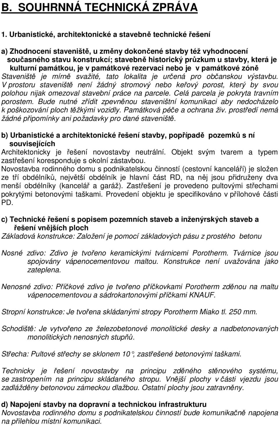 je kulturní památkou, je v památkové rezervaci nebo je v památkové zóně Staveniště je mírně svažité, tato lokalita je určená pro občanskou výstavbu.
