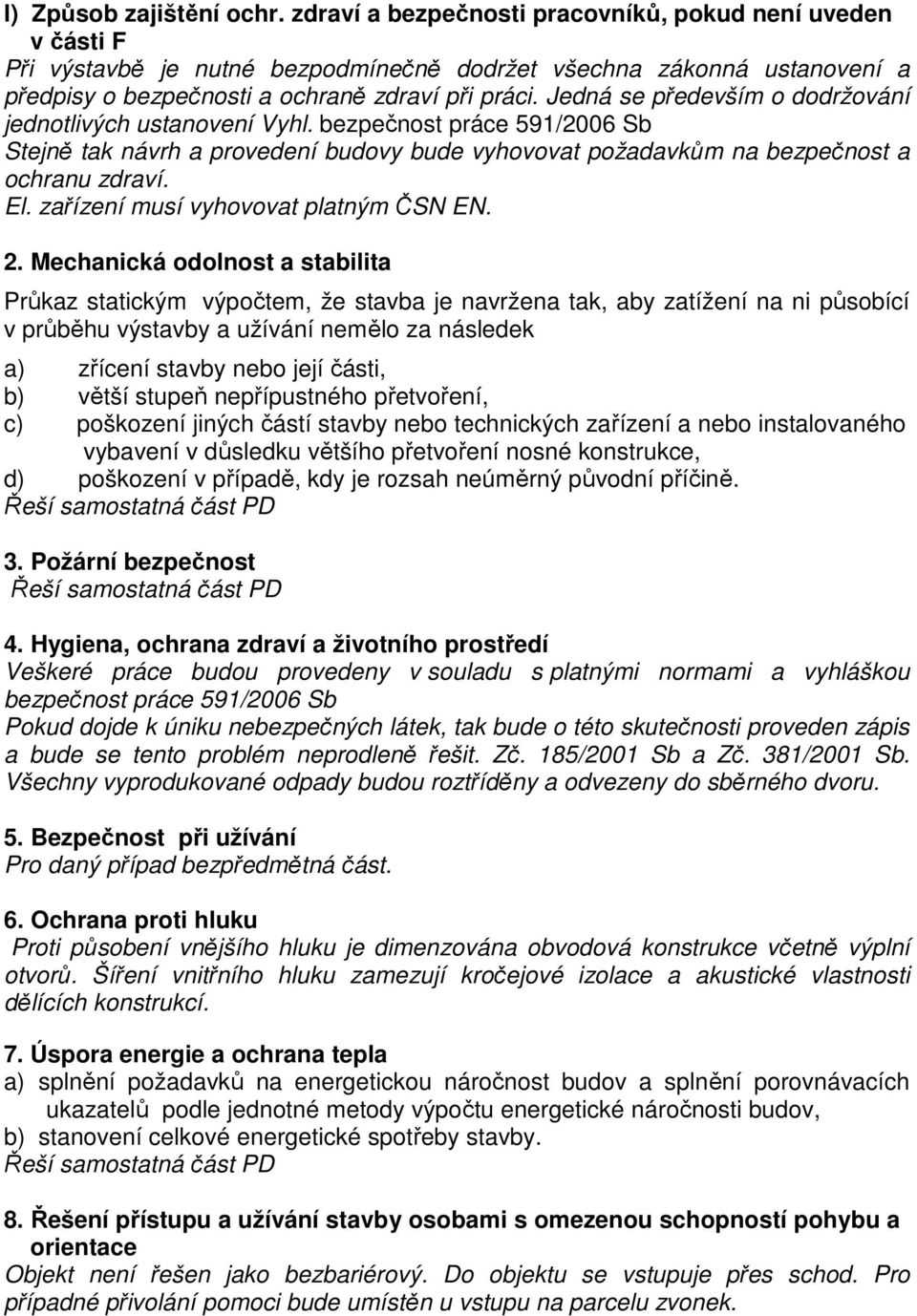Jedná se především o dodržování jednotlivých ustanovení Vyhl. bezpečnost práce 591/2006 Sb Stejně tak návrh a provedení budovy bude vyhovovat požadavkům na bezpečnost a ochranu zdraví. El.