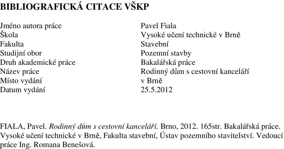 Místo vydání v Brně Datum vydání 25.5.2012 FIALA, Pavel. Rodinný dům s cestovní kanceláří. Brno, 2012. 165str.