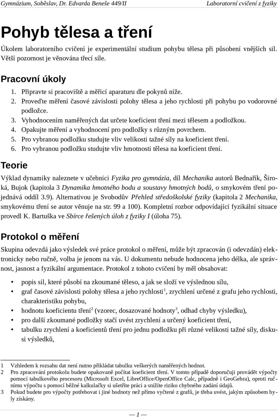 Vyhodnocením naměřených dat určete koeficient tření mezi tělesem a podložkou. 4. Opakujte měření a vyhodnocení pro podložky s různým povrchem. 5.