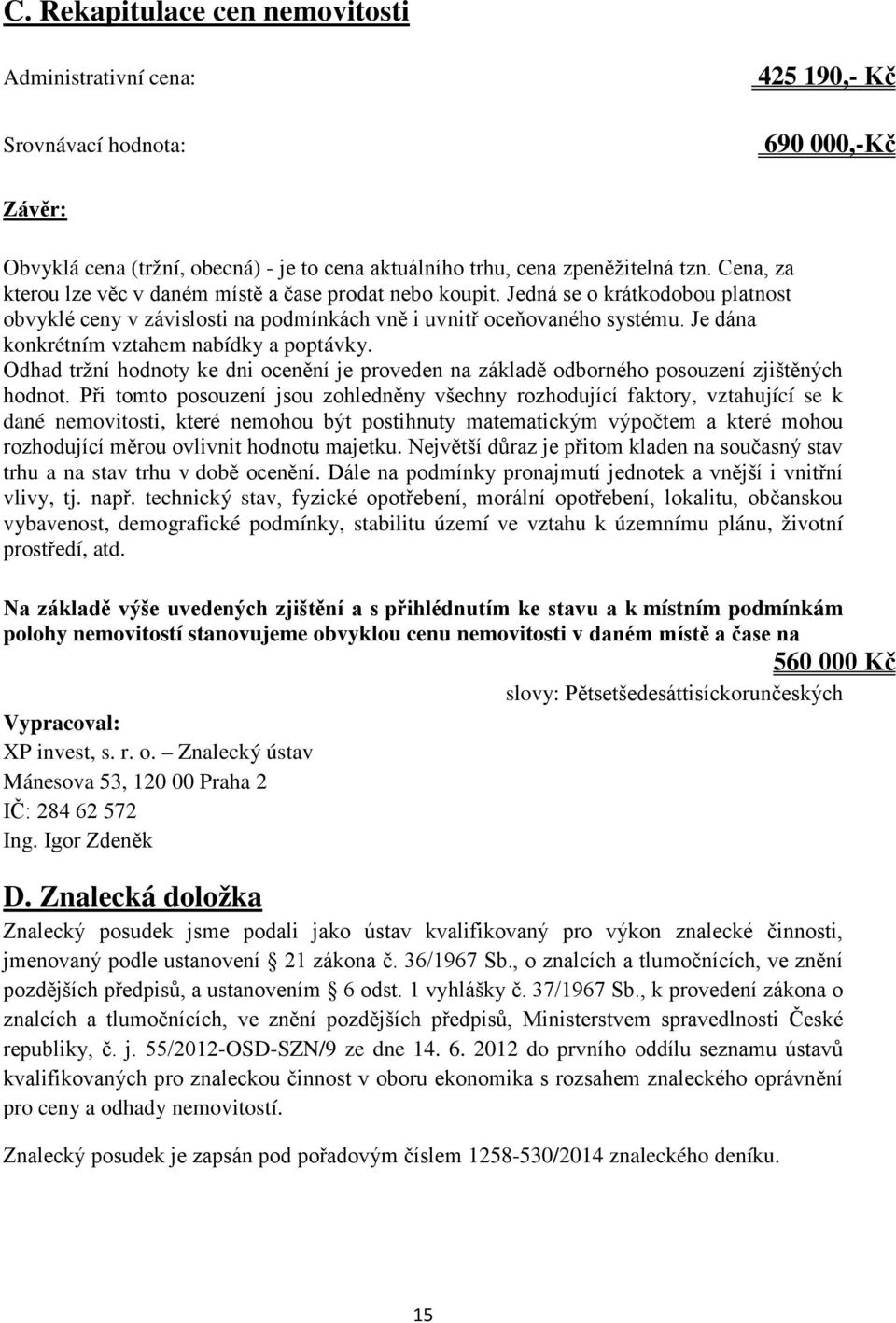 Je dána konkrétním vztahem nabídky a poptávky. Odhad tržní hodnoty ke dni ocenění je proveden na základě odborného posouzení zjištěných hodnot.