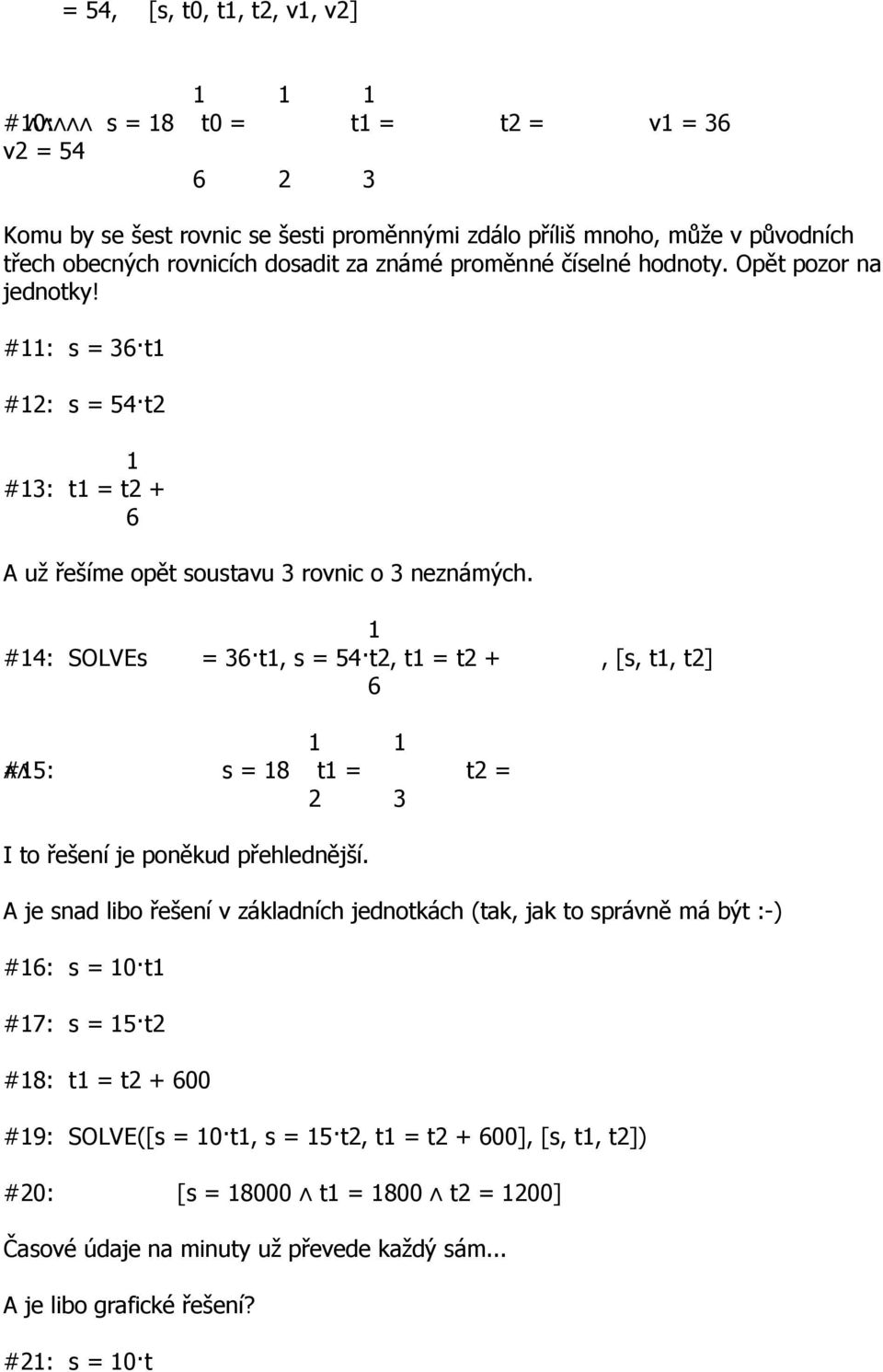 #4: SOLVEs = 3 t, s = 54 t2, t = t2 +, [s, t, t2] #5: s = 8 t = t2 = 2 3 I to řešení je poněkud přehlednější.