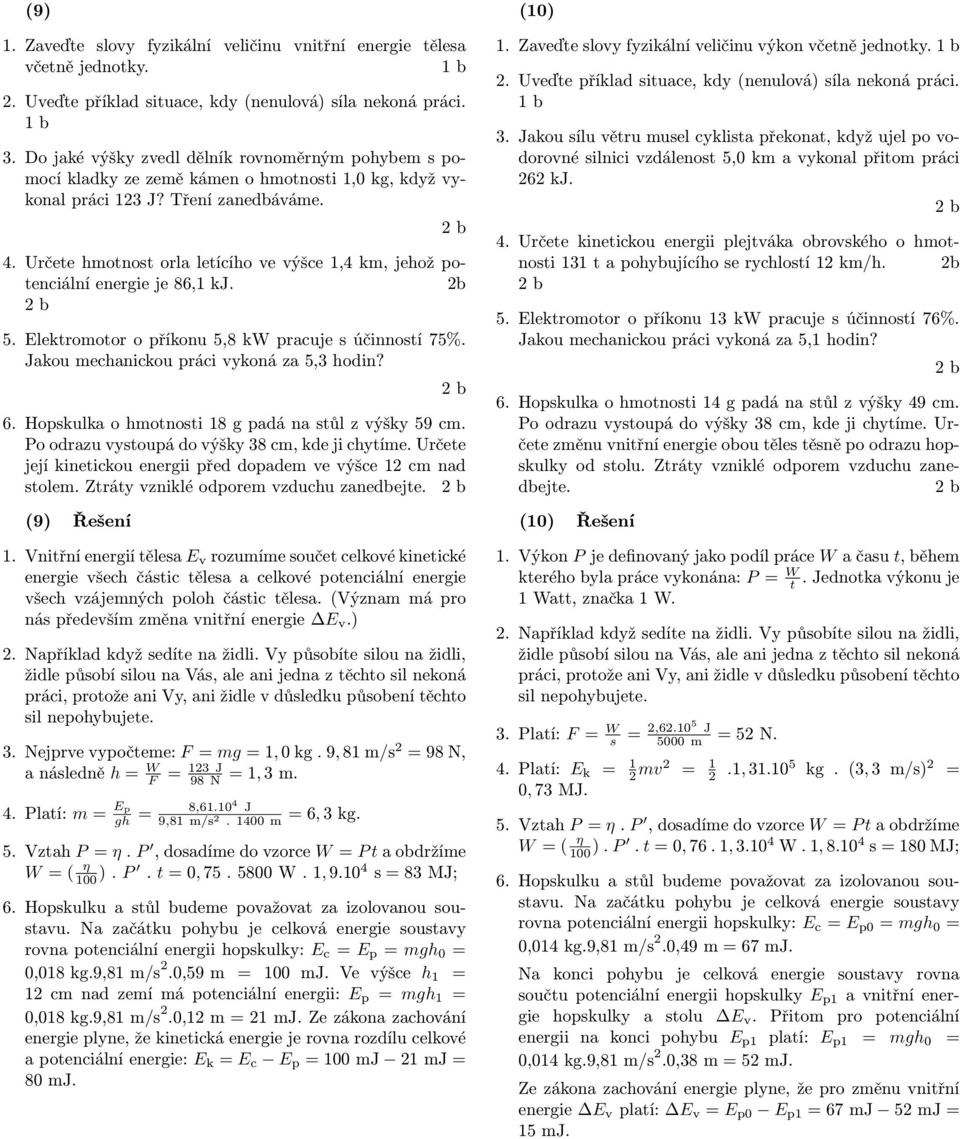 Určete hmotnost orla letícího ve výšce 1,4 km, jehož potenciální energie je 86,1 kj. 5. Elektromotor o příkonu 5,8 kw pracuje s účinností 75%. Jakou mechanickou práci vykoná za 5,3 hodin? 6.