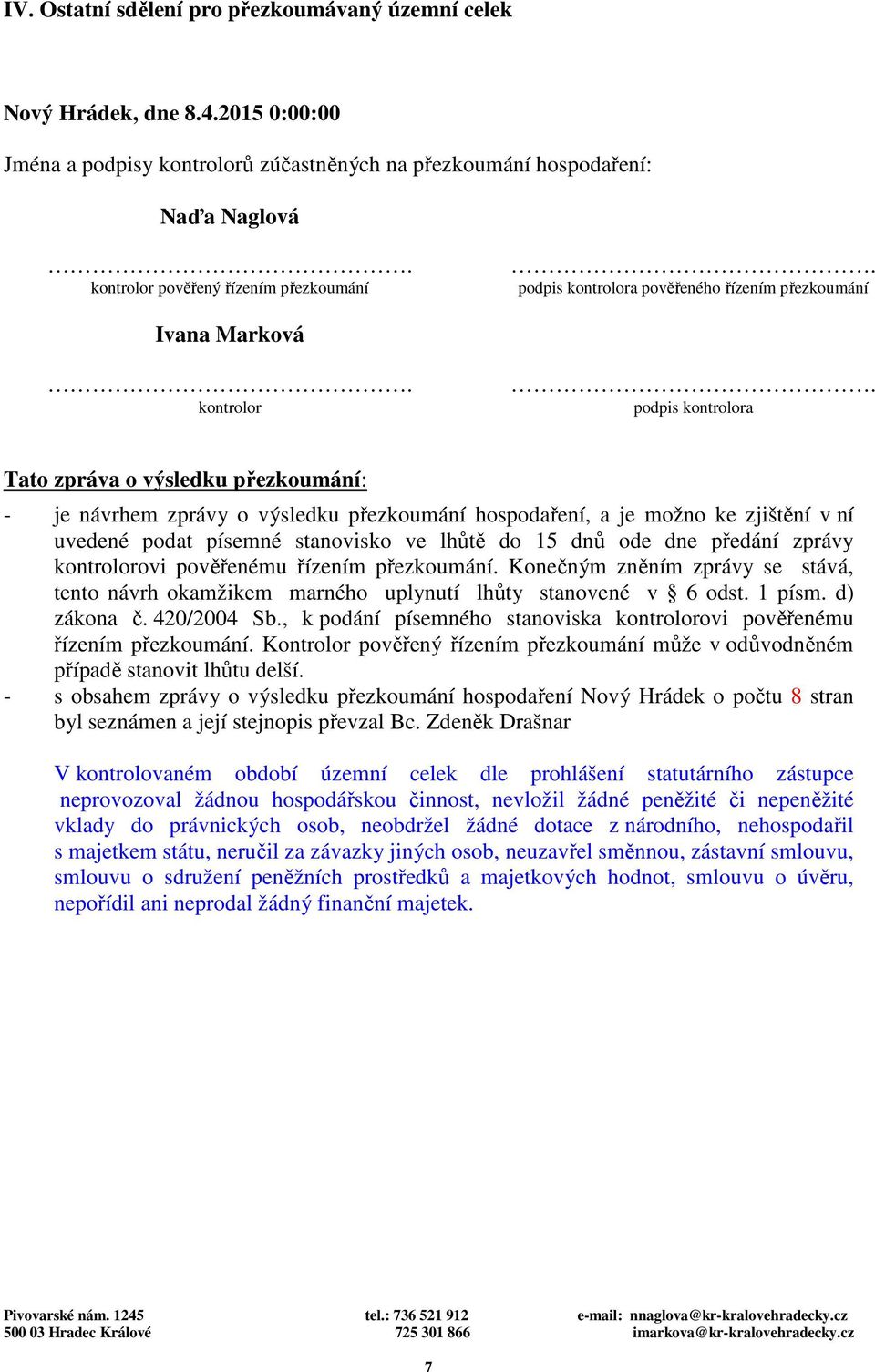 kontrolor podpis kontrolora Tato zpráva o výsledku přezkoumání: - je návrhem zprávy o výsledku přezkoumání hospodaření, a je možno ke zjištění v ní uvedené podat písemné stanovisko ve lhůtě do 15 dnů