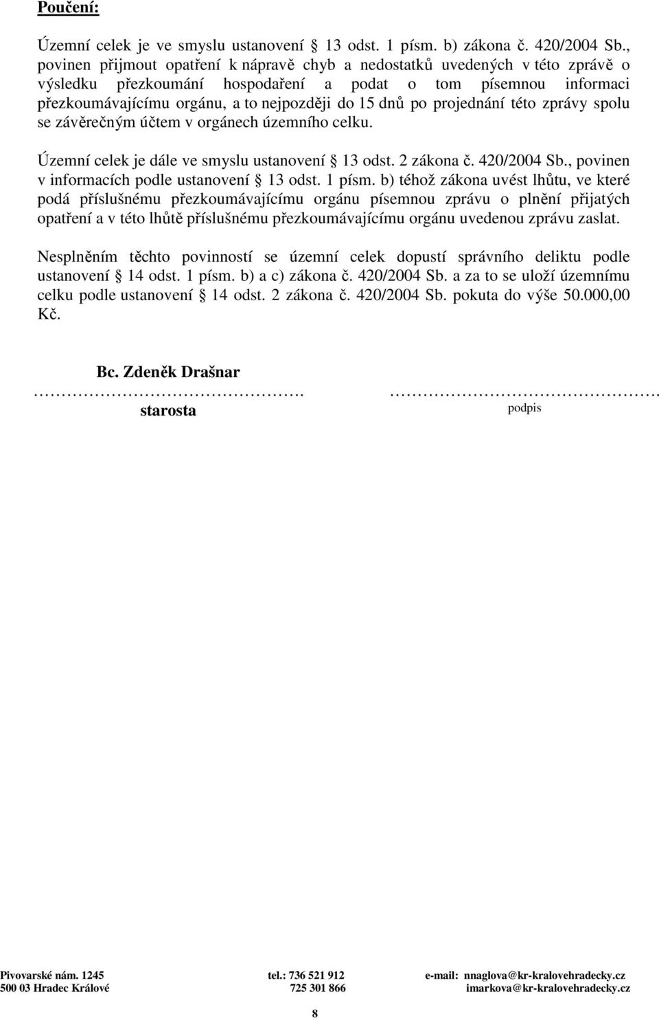 po projednání této zprávy spolu se závěrečným účtem v orgánech územního celku. Územní celek je dále ve smyslu ustanovení 13 odst. 2 zákona č. 420/2004 Sb.