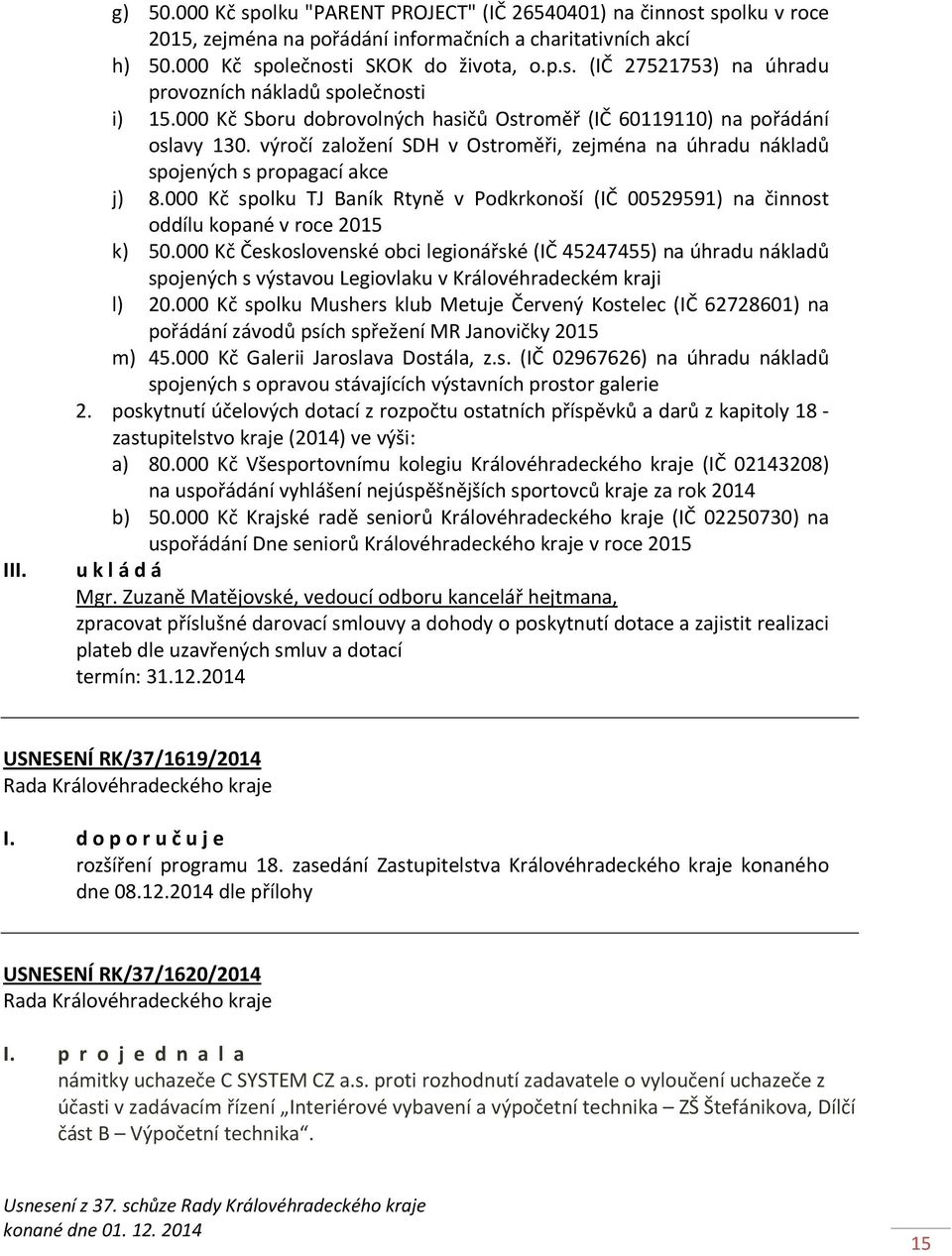 000 Kč spolku TJ Baník Rtyně v Podkrkonoší (IČ 00529591) na činnost oddílu kopané v roce 2015 k) 50.