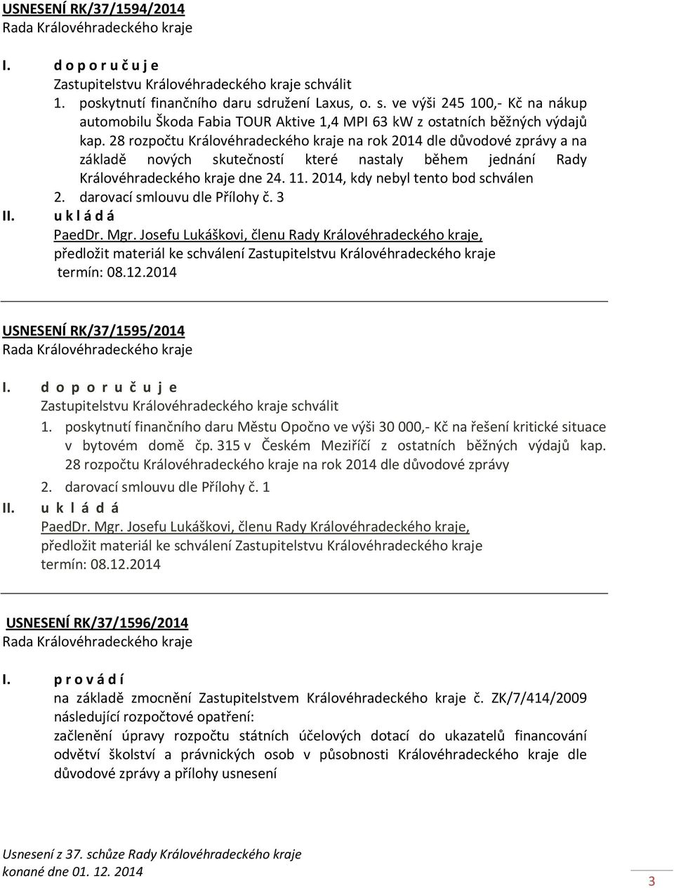 2014, kdy nebyl tento bod schválen 2. darovací smlouvu dle Přílohy č. 3 PaedDr. Mgr.