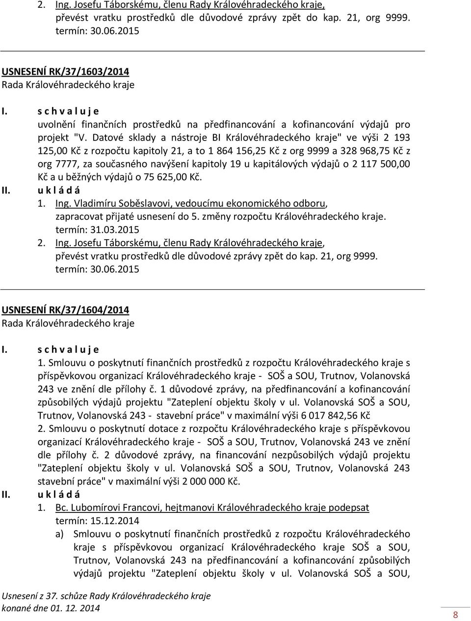 Datové sklady a nástroje BI Královéhradeckého kraje" ve výši 2 193 125,00 Kč z rozpočtu kapitoly 21, a to 1 864 156,25 Kč z org 9999 a 328 968,75 Kč z org 7777, za současného navýšení kapitoly 19 u