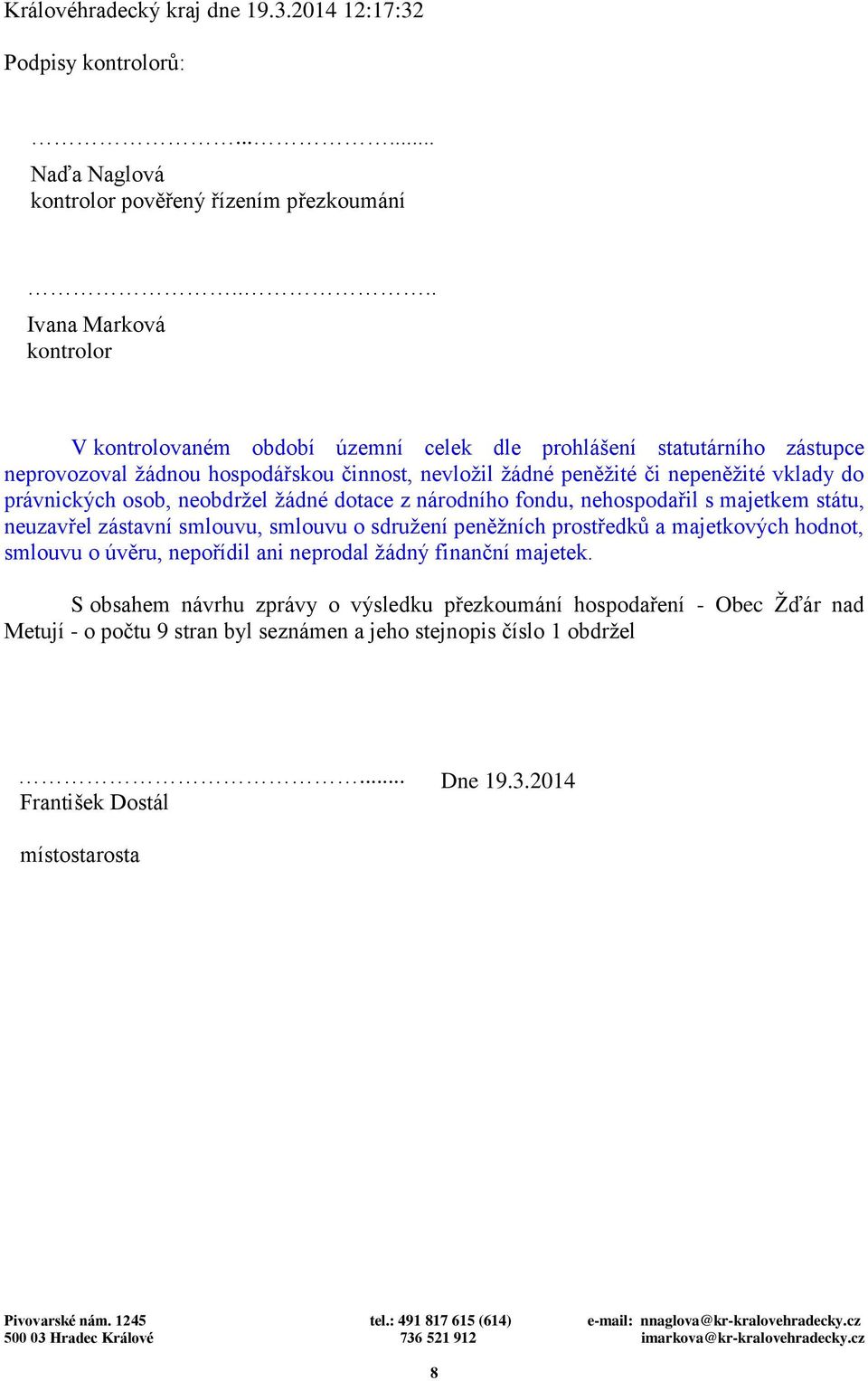 do právnických osob, neobdržel žádné dotace z národního fondu, nehospodařil s majetkem státu, neuzavřel zástavní smlouvu, smlouvu o sdružení peněžních prostředků a majetkových hodnot,