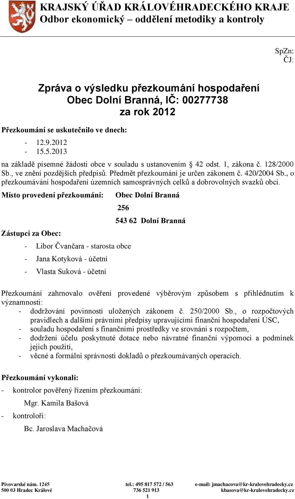 Předmět přezkoumání je určen zákonem č. 420/2004 Sb., o přezkoumávání hospodaření územních samosprávných celků a dobrovolných svazků obcí.