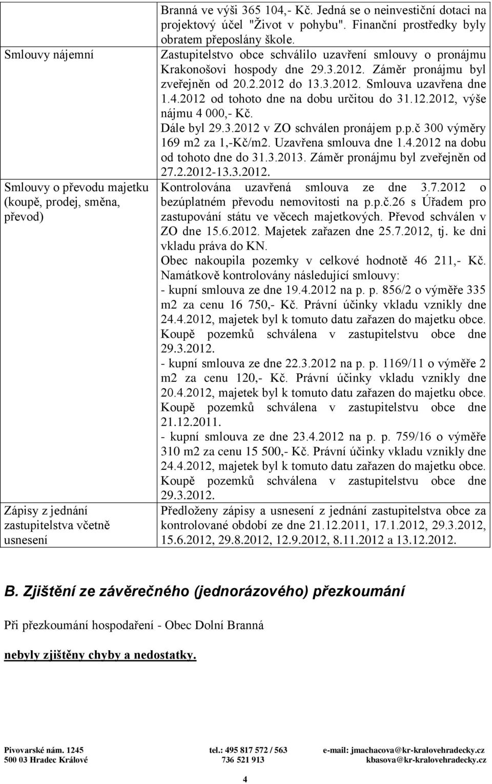 Zastupitelstvo obce schválilo uzavření smlouvy o pronájmu Krakonošovi hospody dne 29.3.2012. Záměr pronájmu byl zveřejněn od 20.2.2012 do 13.3.2012. Smlouva uzavřena dne 1.4.