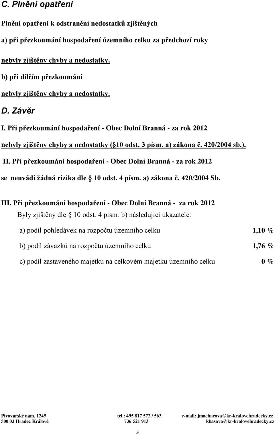 a) zákona č. 420/2004 sb.). II. Při přezkoumání hospodaření - Obec Dolní Branná - za rok 2012 se neuvádí žádná rizika dle 10 odst. 4 písm. a) zákona č. 420/2004 Sb. III.