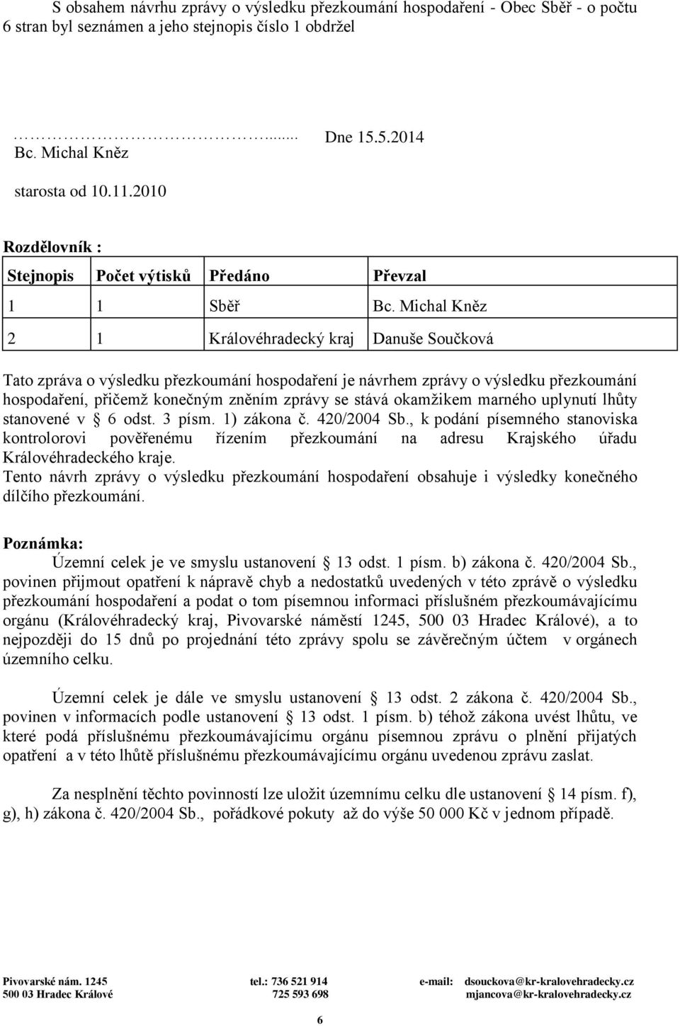 Michal Kněz 2 1 Královéhradecký kraj Danuše Součková Tato zpráva o výsledku přezkoumání hospodaření je návrhem zprávy o výsledku přezkoumání hospodaření, přičemž konečným zněním zprávy se stává