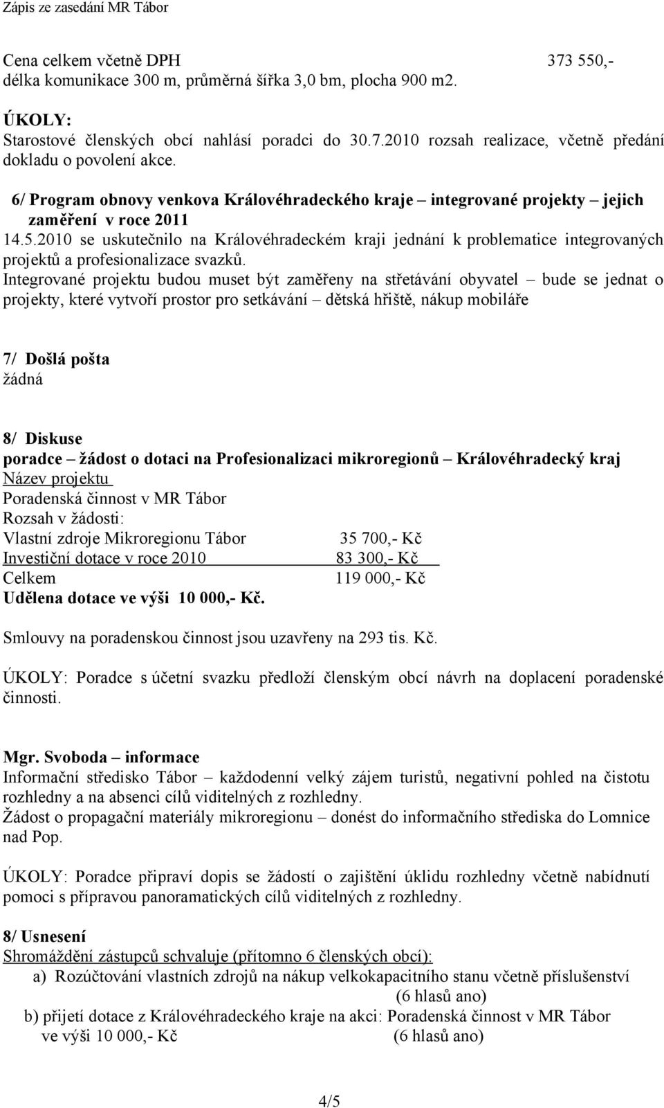 2010 se uskutečnilo na Královéhradeckém kraji jednání k problematice integrovaných projektů a profesionalizace svazků.