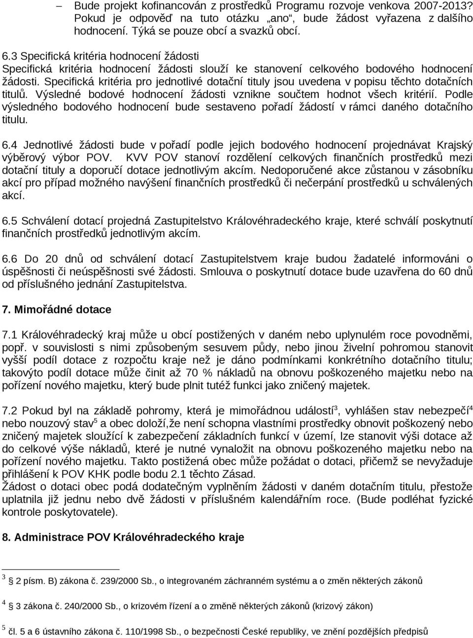 Specifická kritéria pro jednotlivé dotační tituly jsou uvedena v popisu těchto dotačních titulů. Výsledné bodové hodnocení žádosti vznikne součtem hodnot všech kritérií.