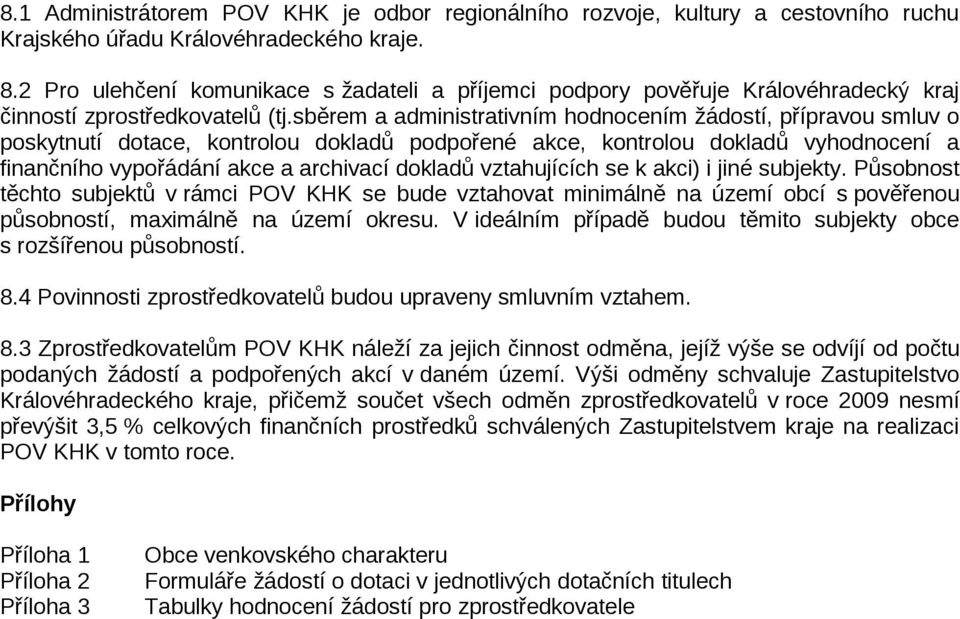 sběrem a administrativním hodnocením žádostí, přípravou smluv o poskytnutí dotace, kontrolou dokladů podpořené akce, kontrolou dokladů vyhodnocení a finančního vypořádání akce a archivací dokladů