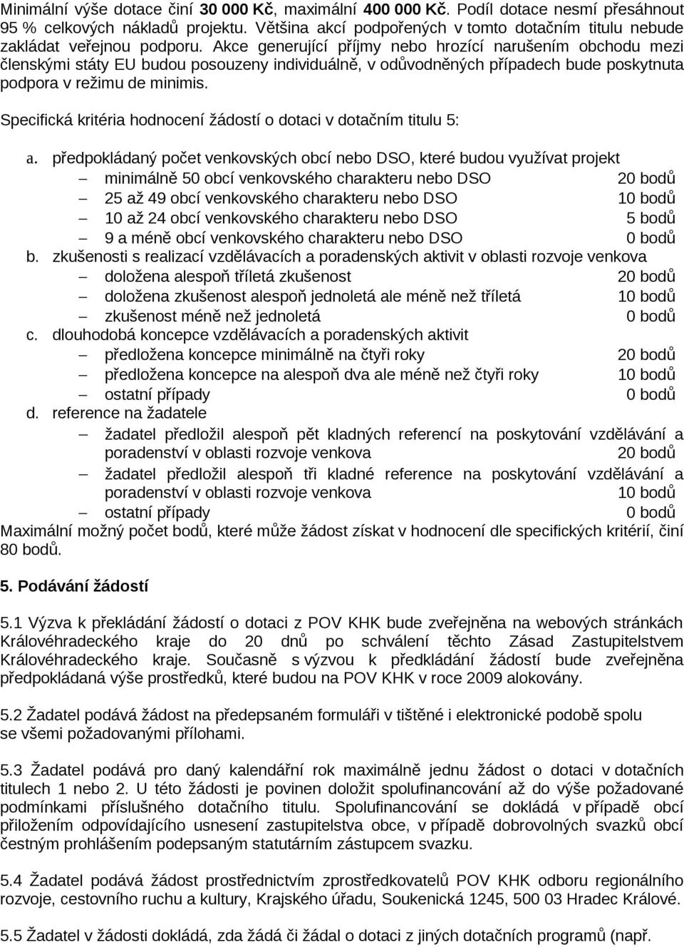 Akce generující příjmy nebo hrozící narušením obchodu mezi členskými státy EU budou posouzeny individuálně, v odůvodněných případech bude poskytnuta podpora v režimu de minimis.