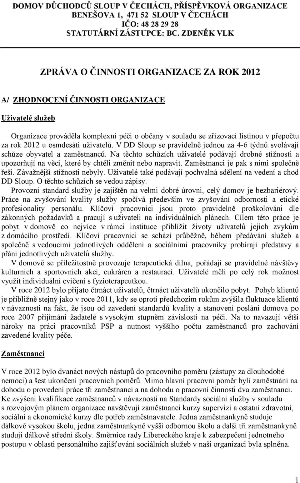 osmdesáti uživatelů. V DD Sloup se pravidelně jednou za 4-6 týdnů svolávají schůze obyvatel a zaměstnanců.