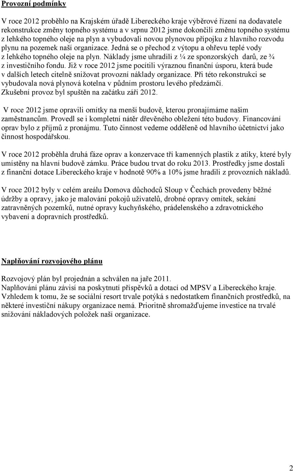 Náklady jsme uhradili z ¼ ze sponzorských darů, ze ¾ z investičního fondu. Již v roce jsme pocítili výraznou finanční úsporu, která bude v dalších letech citelně snižovat provozní náklady organizace.