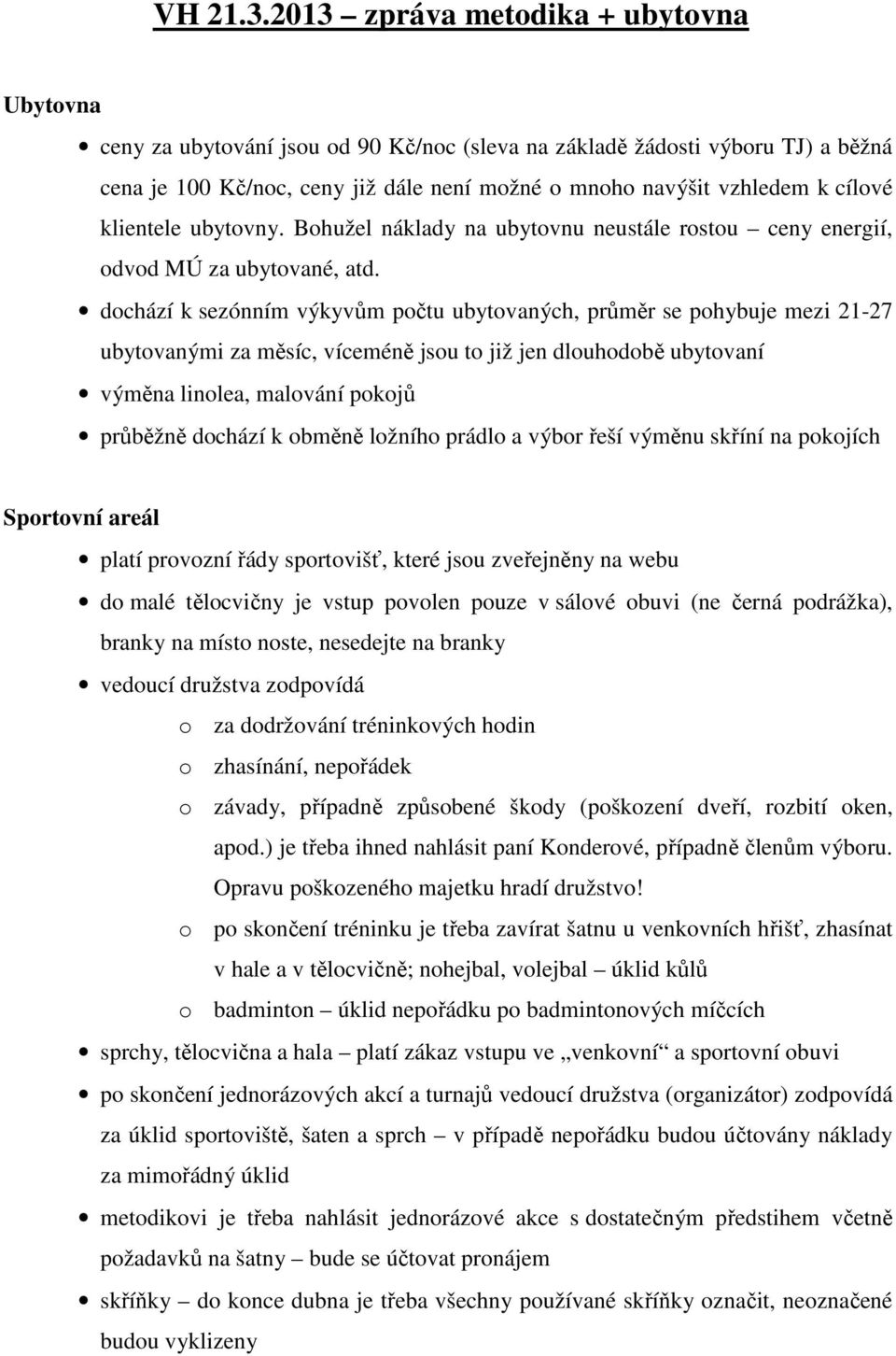 cílové klientele ubytovny. Bohužel náklady na ubytovnu neustále rostou ceny energií, odvod MÚ za ubytované, atd.