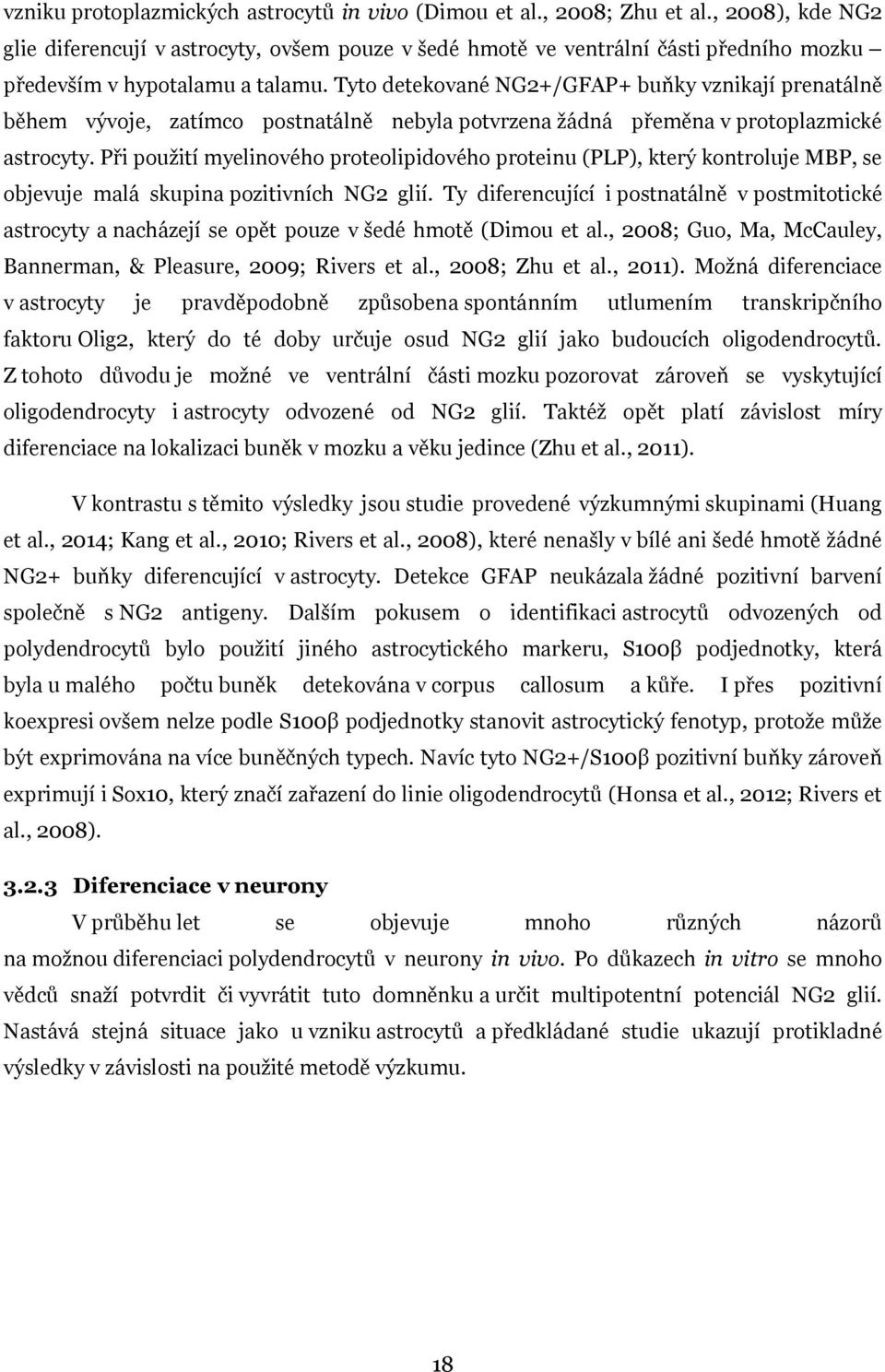 Tyto detekované NG2+/GFAP+ buňky vznikají prenatálně během vývoje, zatímco postnatálně nebyla potvrzena žádná přeměna v protoplazmické astrocyty.